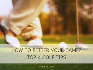 HOW TO BETTER YOUR GAME-TOP 4 GOLF TIPS